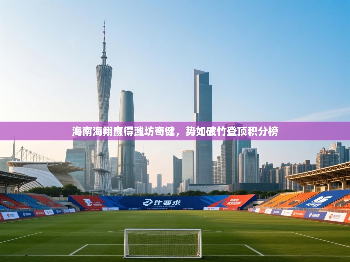 海南海翔赢得潍坊奇健，势如破竹登顶积分榜  第1张