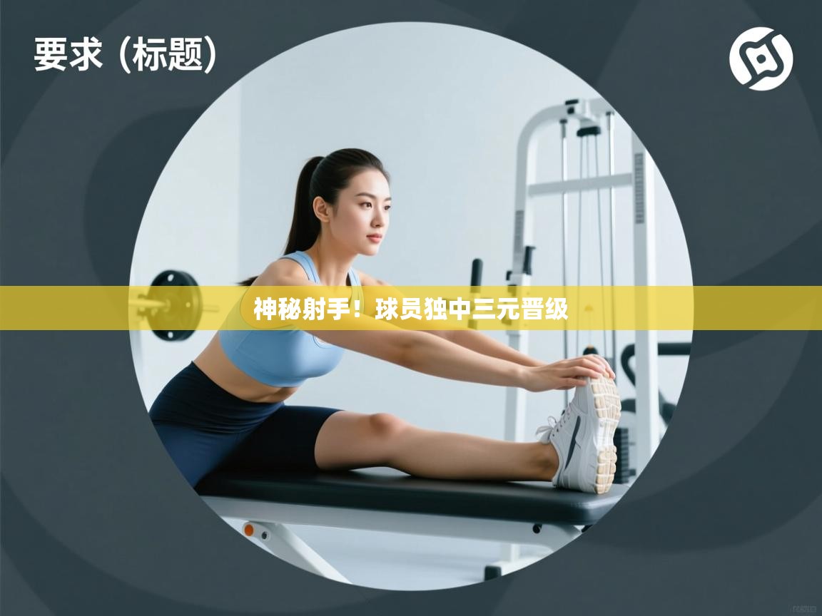 神秘射手！球员独中三元晋级  第1张