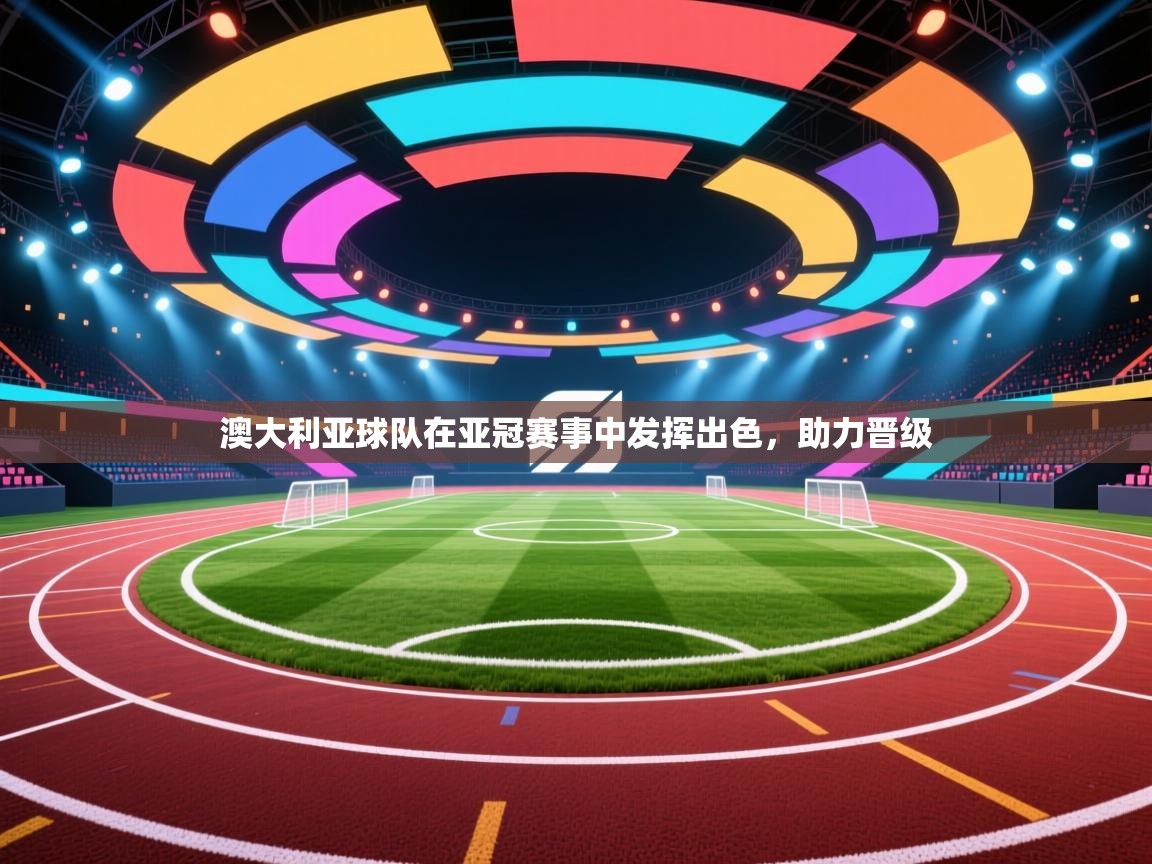 澳大利亚球队在亚冠赛事中发挥出色，助力晋级  第1张