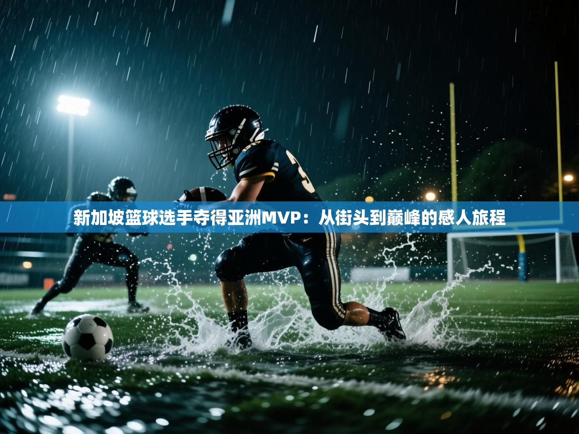 新加坡篮球选手夺得亚洲MVP：从街头到巅峰的感人旅程  第2张