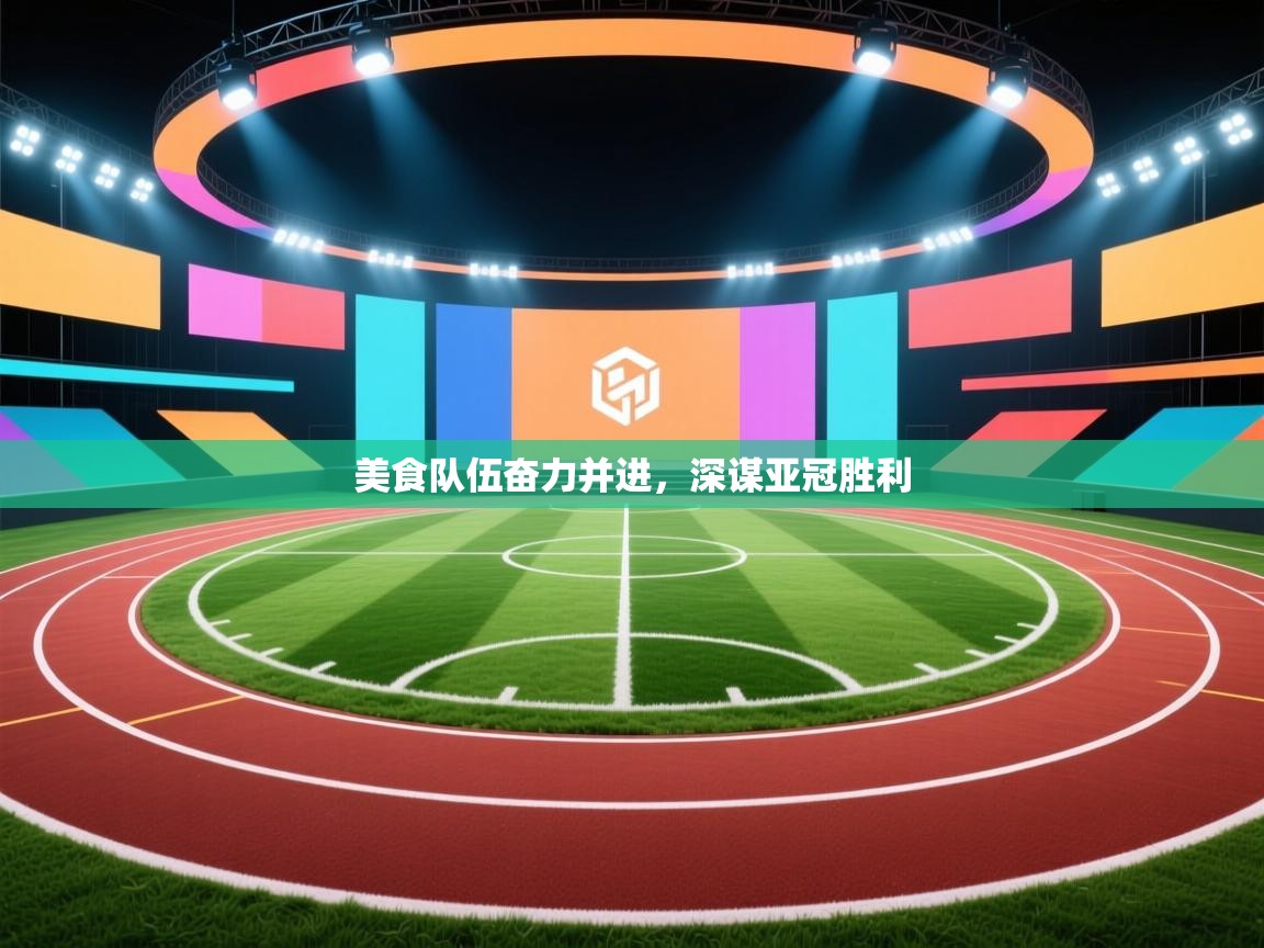 美食队伍奋力并进，深谋亚冠胜利  第2张