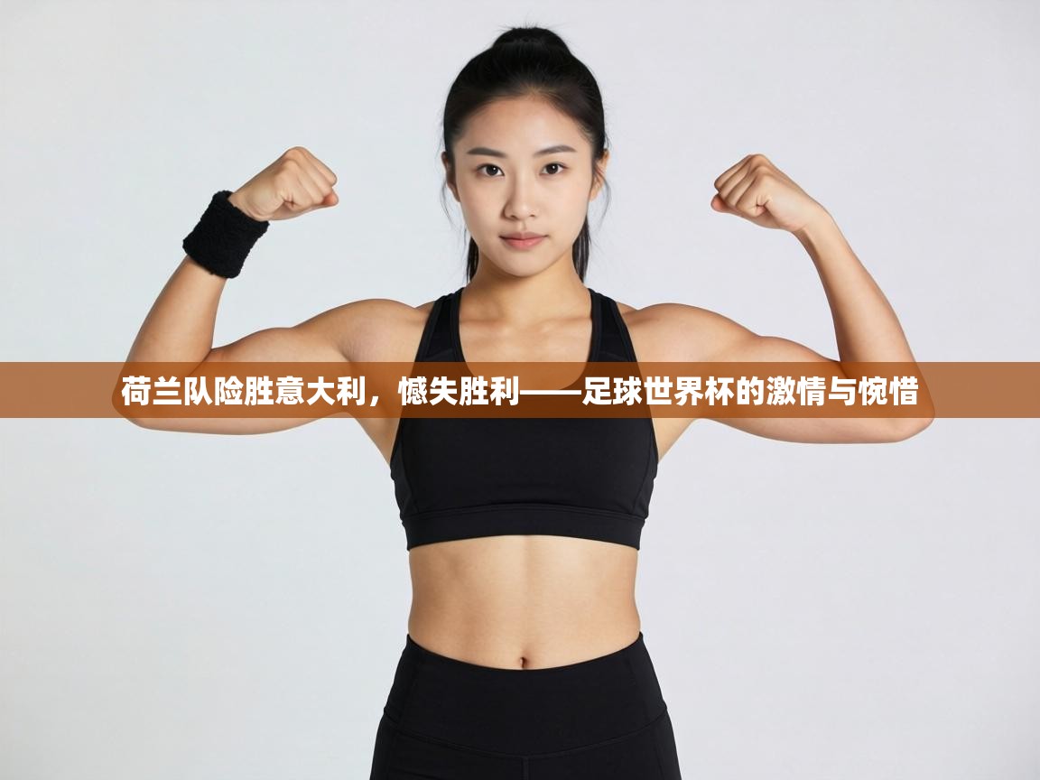 荷兰队险胜意大利，憾失胜利——足球世界杯的激情与惋惜  第1张