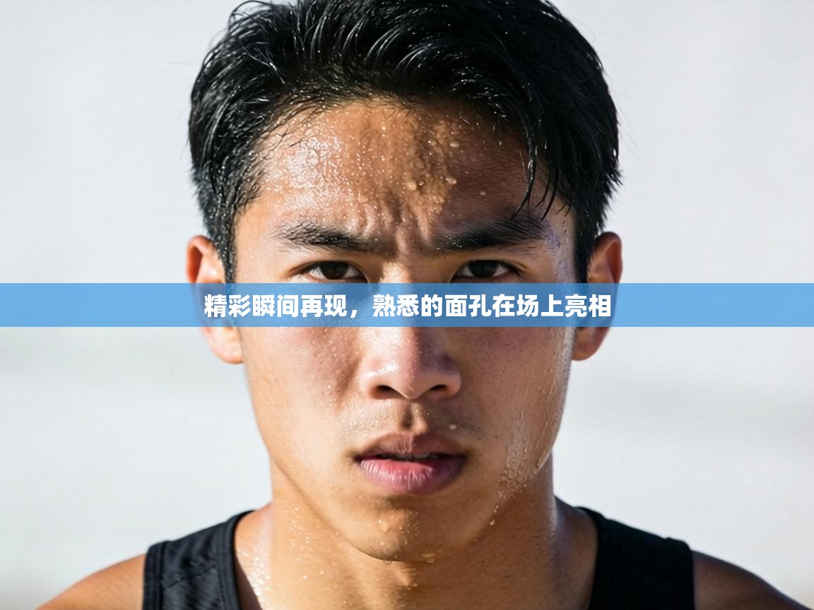 精彩瞬间再现，熟悉的面孔在场上亮相  第2张